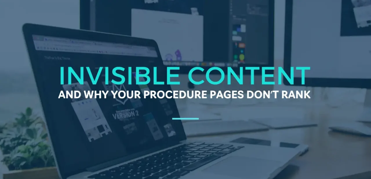 Invisible Content and Why Your Procedure Pages Don't Rank
