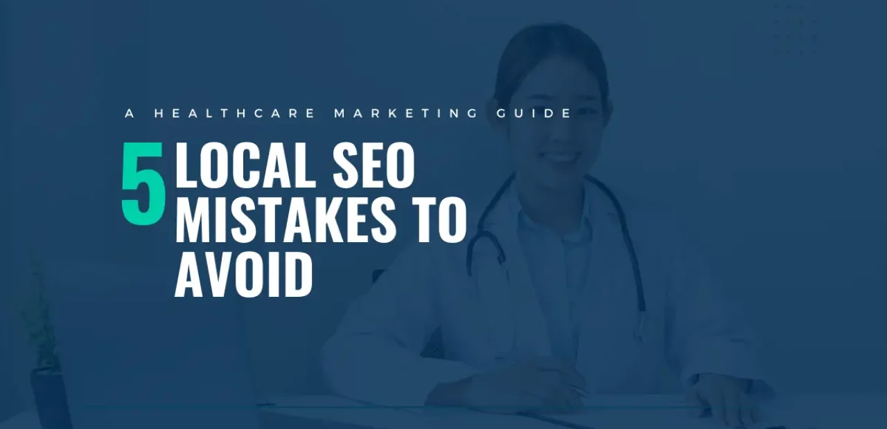 5 Local SEO Mistakes Healthcare Providers Must Avoid